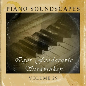 Piano SoundScapes Vol, 29: Igor Feodorovic Stravinsky